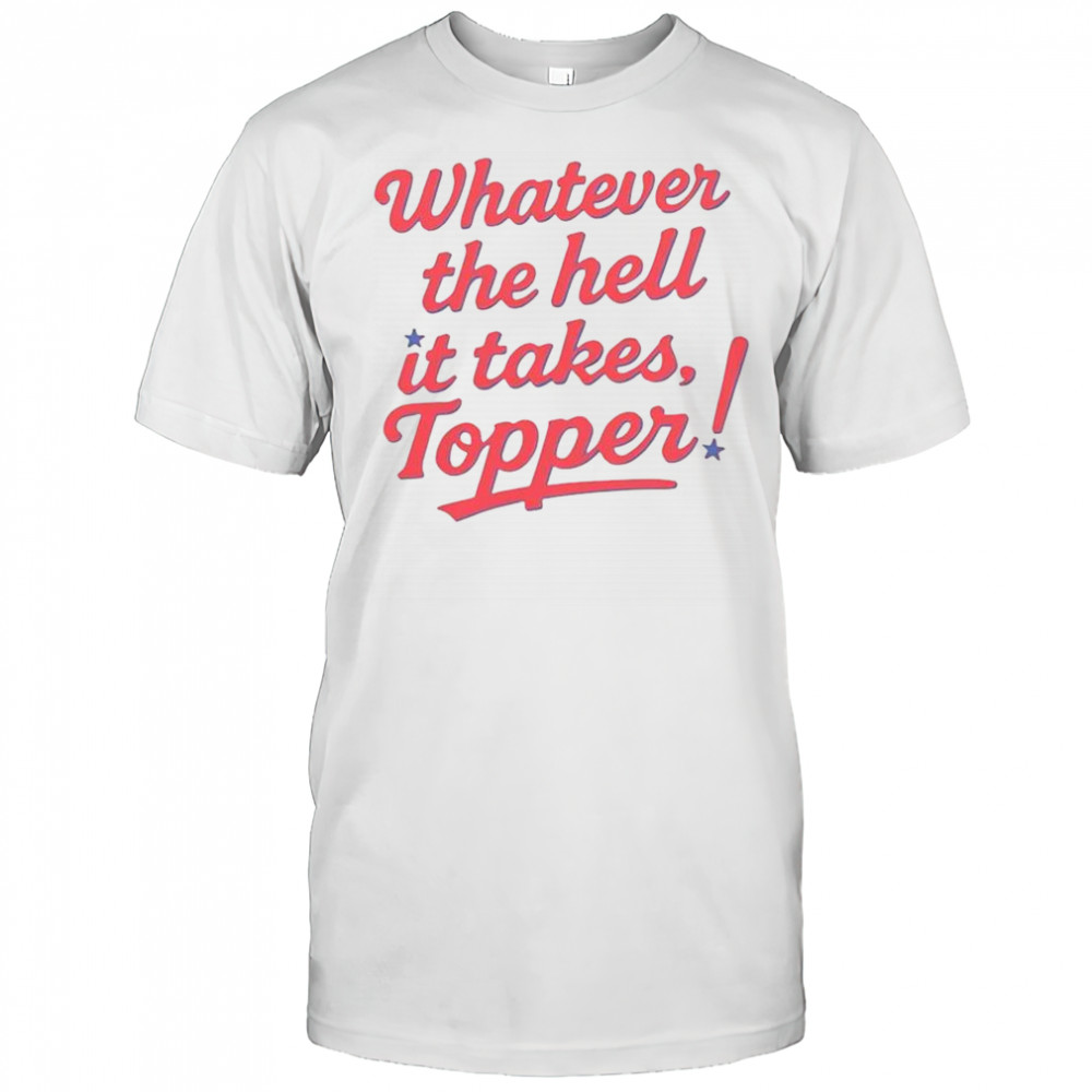 Philadelphia Phillies Baseball Whatever The Hell It Takes Topper T-Shirt