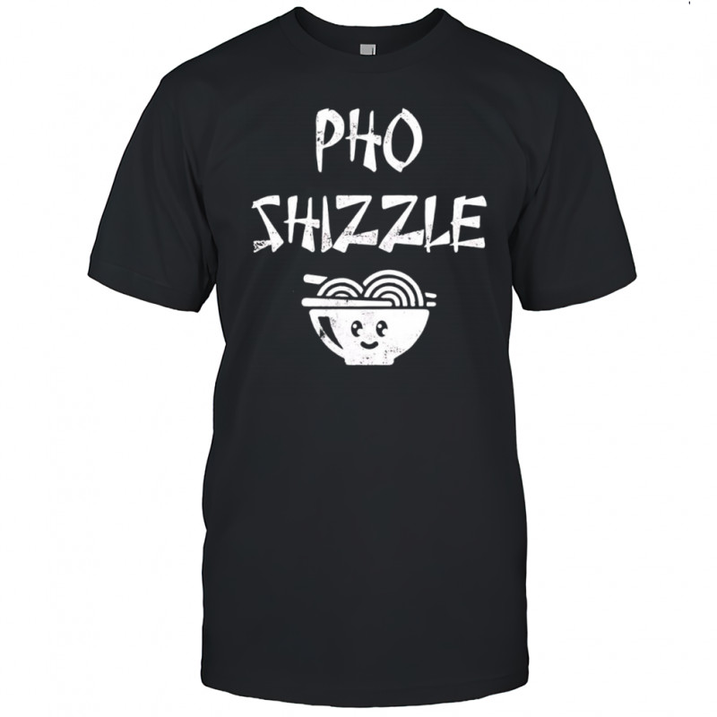 Pho Shizzle shirt