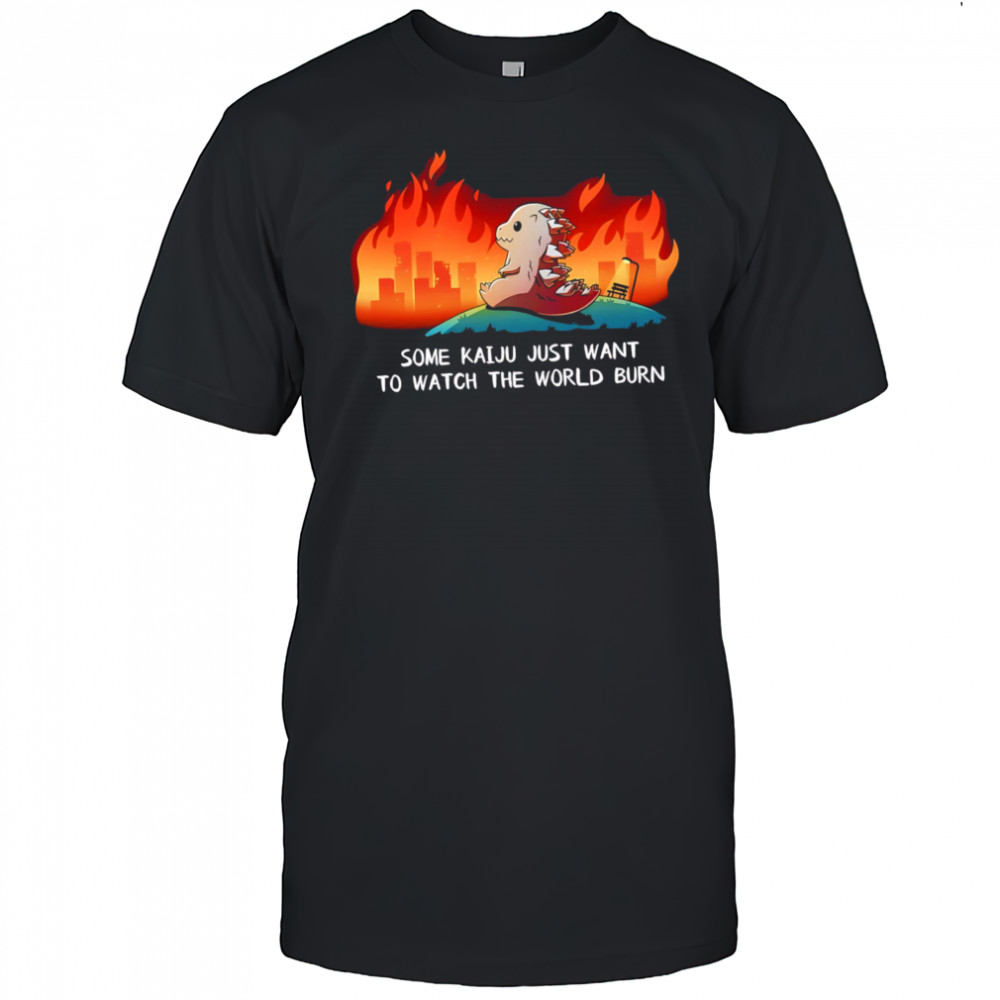 Pikalong Some Kaiju Just Want to Watch the World Burn cute shirt