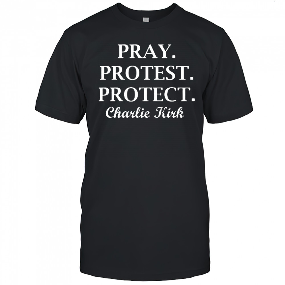 Pray Protest Protect Charlie Kirk shirt