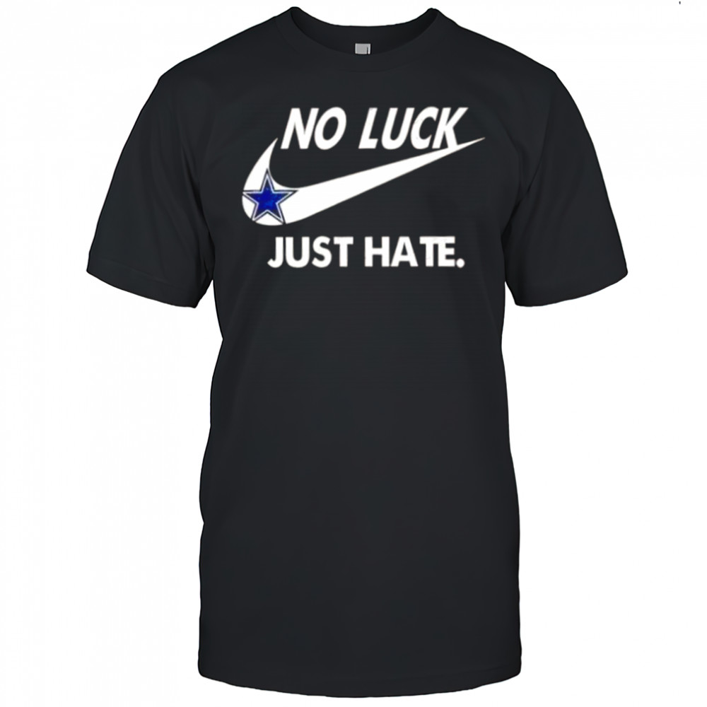 Pretty Dallas Cowboys No Luck Just Hate T-Shirt