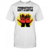 Productivity isn’t a virtue hands burning from hard labor shirt