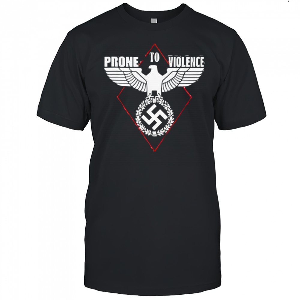Prone to violence nazi shirt