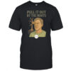 Pull it out by the roots shirt