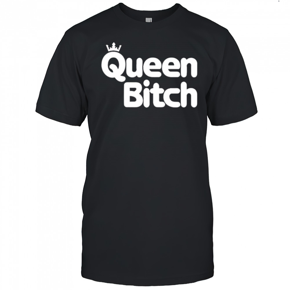 Queen bitch shirt