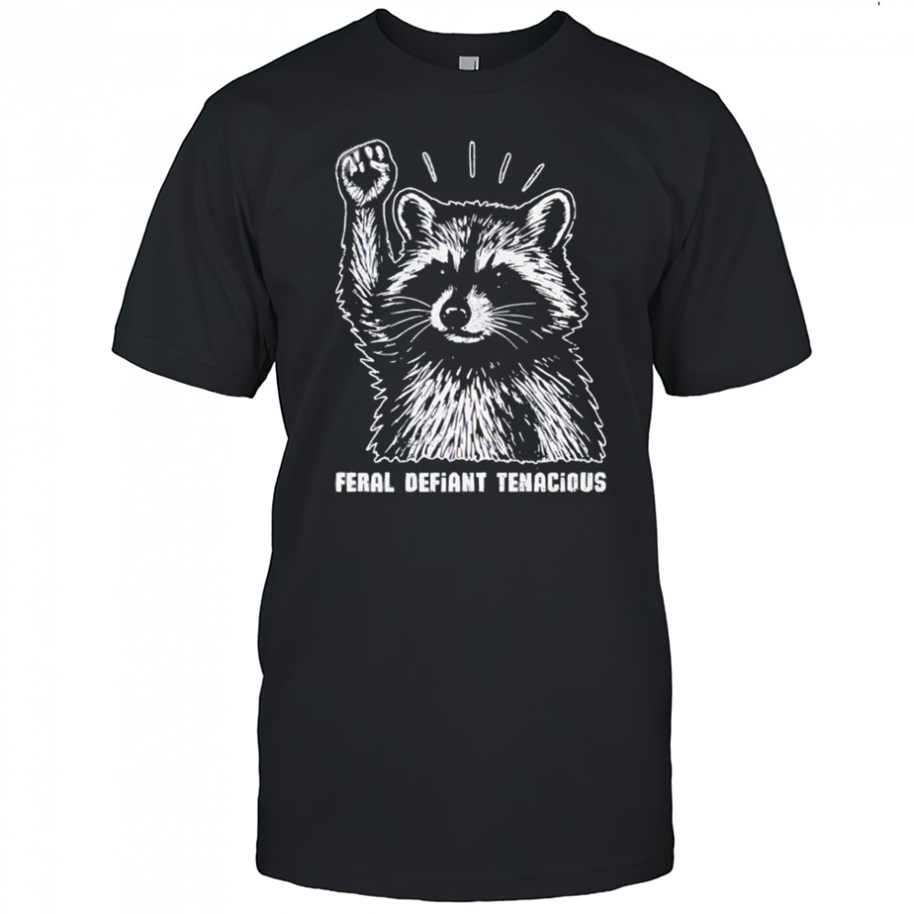 Raccoon feral defiant tenacious shirt