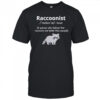 Raccoonist noun a person who belies that raccoons are better than people shirt