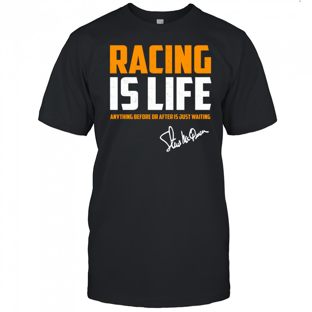 Racing is life anything before or after Signature Steve McQueen Shirt