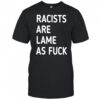 Racists are lame as fuck classic shirt