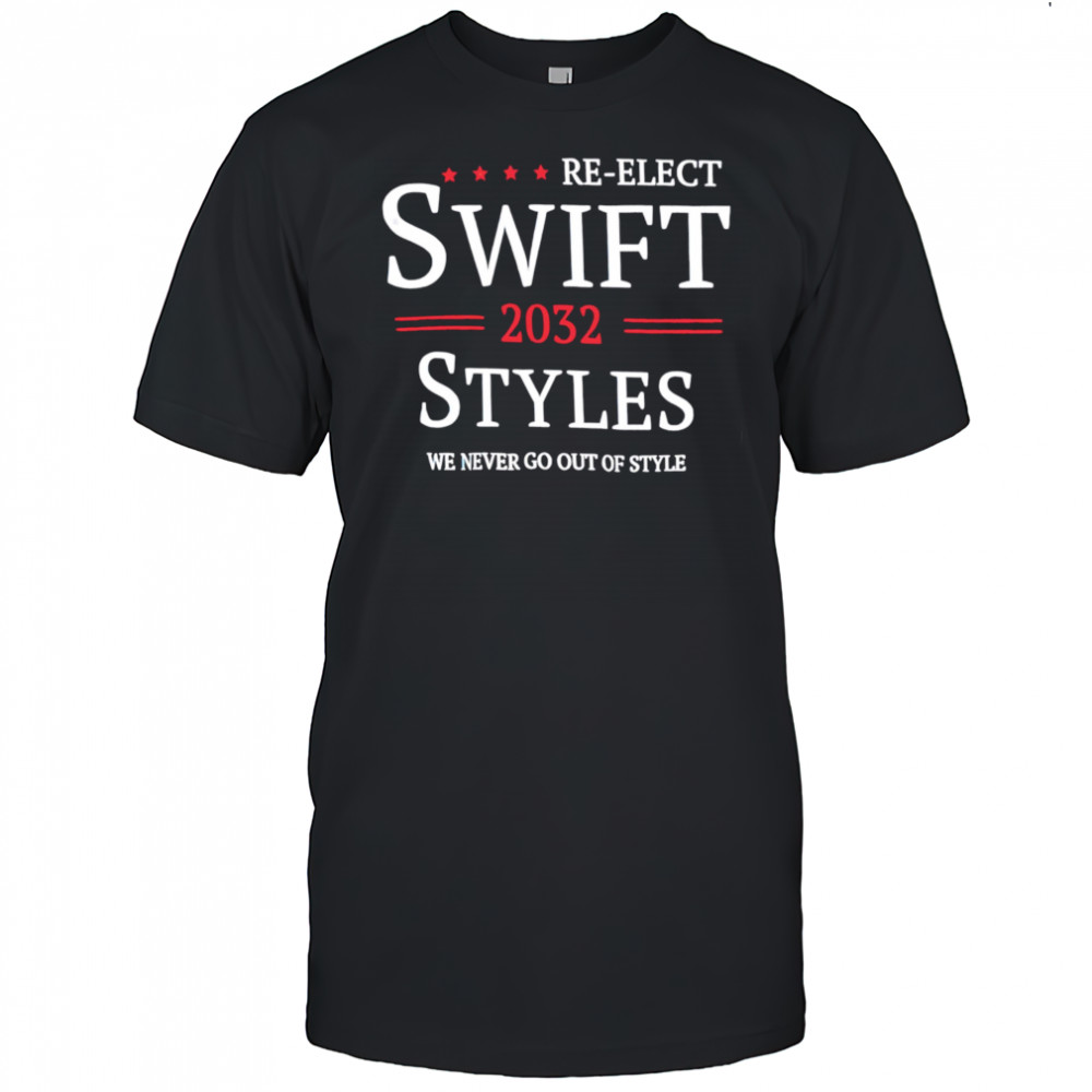 Re-elect Swift 2032 Styles We Never Go Out Of Style shirt