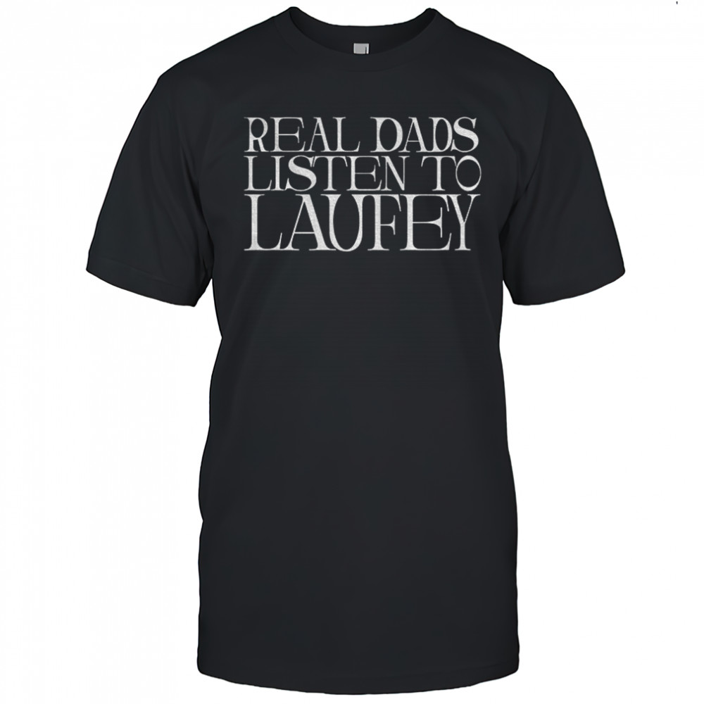 Real dads listen to laufey shirt