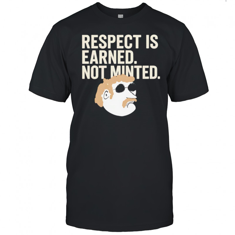 Respect Is Earned Not Minted Funny Old School Mustache Man shirt