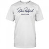 Robert Redford Forever Legends Never Die Movie Star Rest in Peace shirt
