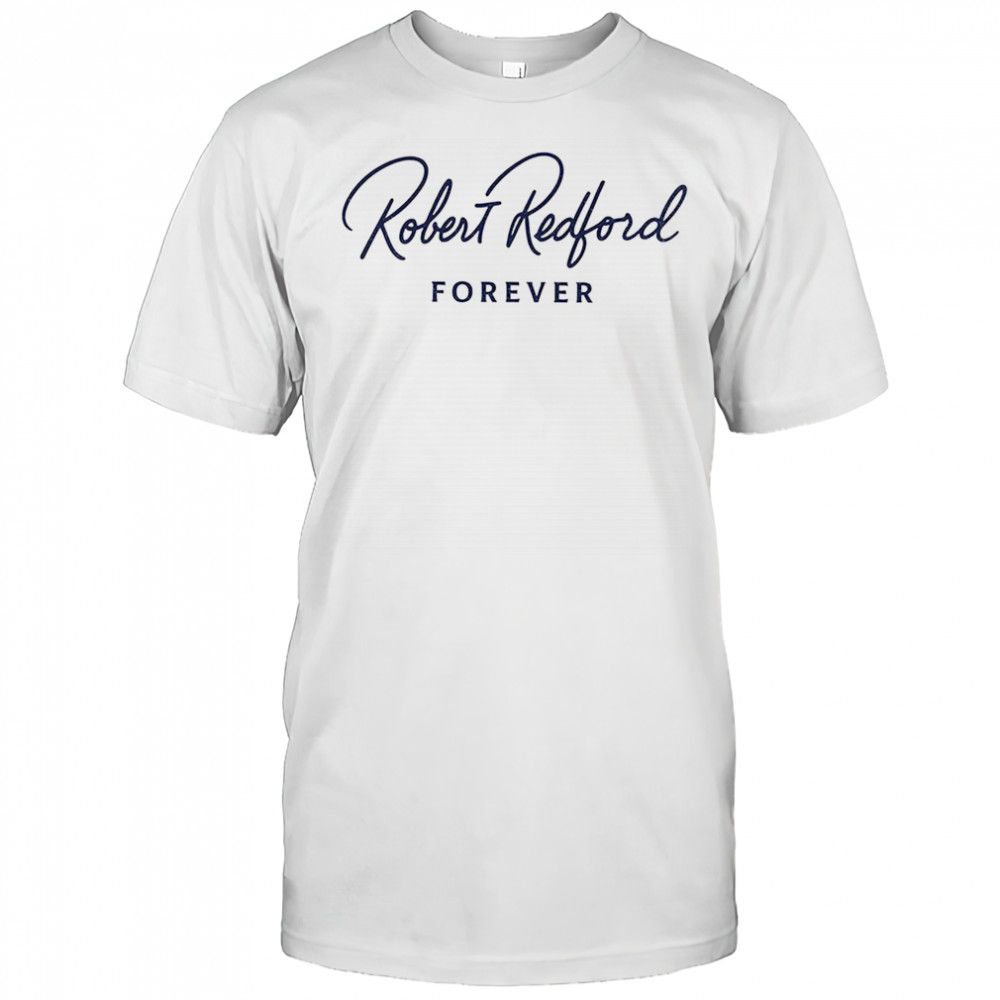 Robert Redford Forever Legends Never Die Movie Star Rest in Peace shirt