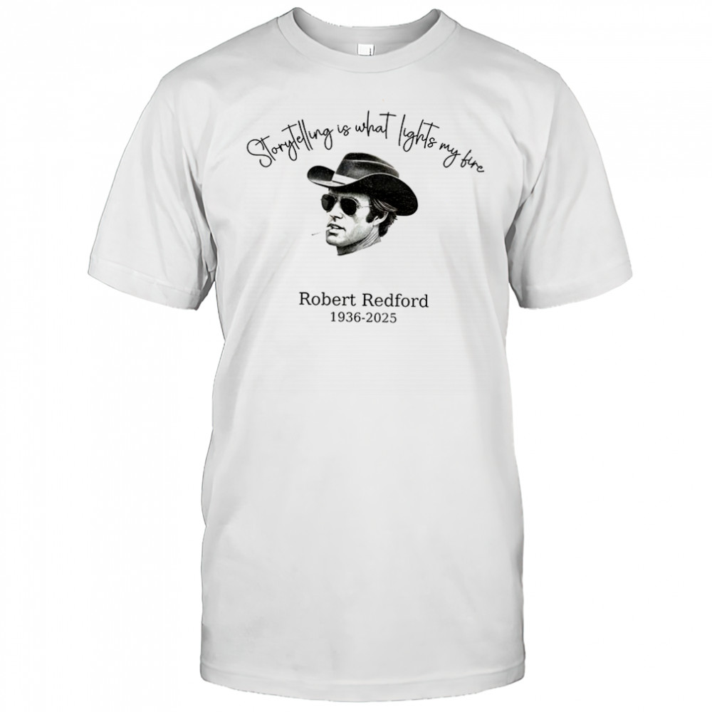 Robert Redford story telling is what lights my fire 1936 2025 memorial shirt