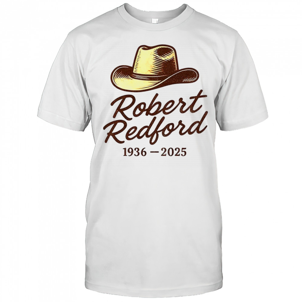 Robert Redford Tribute Cowboy Hat 1936 2025 movie memorial shirt