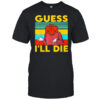 Roleplaying Dice Gamer Dragon Guess Ill Die shirt