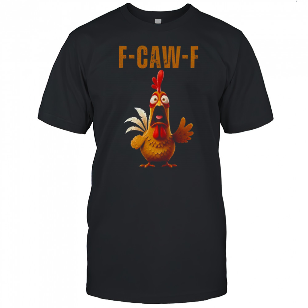 Rooster Humor Meme F-Caw-F Chicken shirt