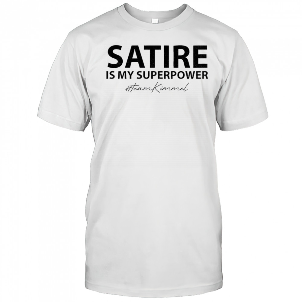 Satire is my superpower Team Kimmel shirt