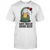 Save water drink beer shirt