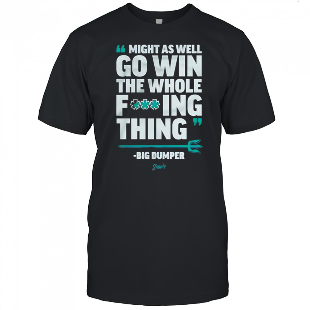 Seattle Mariners Big Dumper might as well go win the whole fucking thing shirt