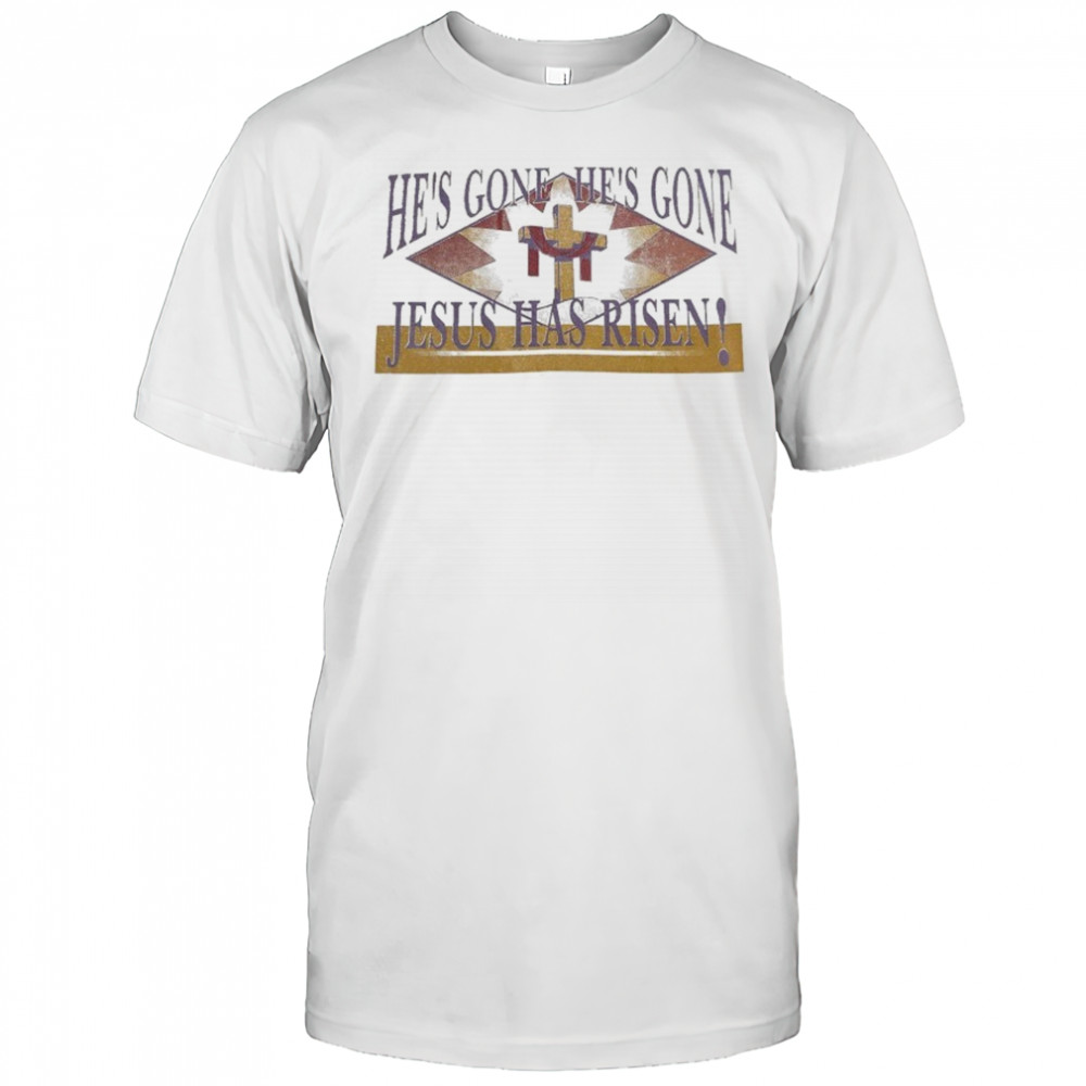 Selah He’s Gone He’s Gone Jesus Has Risen T-shirt