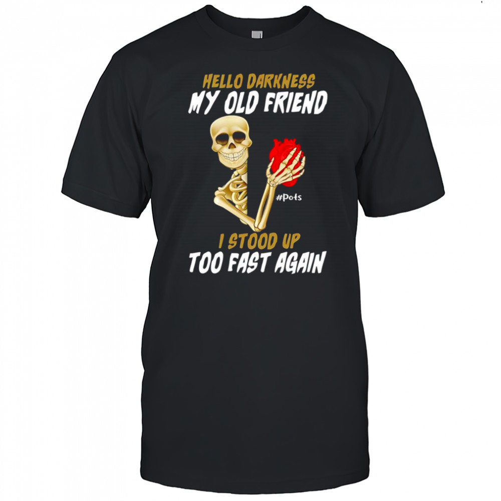 Skeleton hello darkness my old friend I stood up too fast again shirt