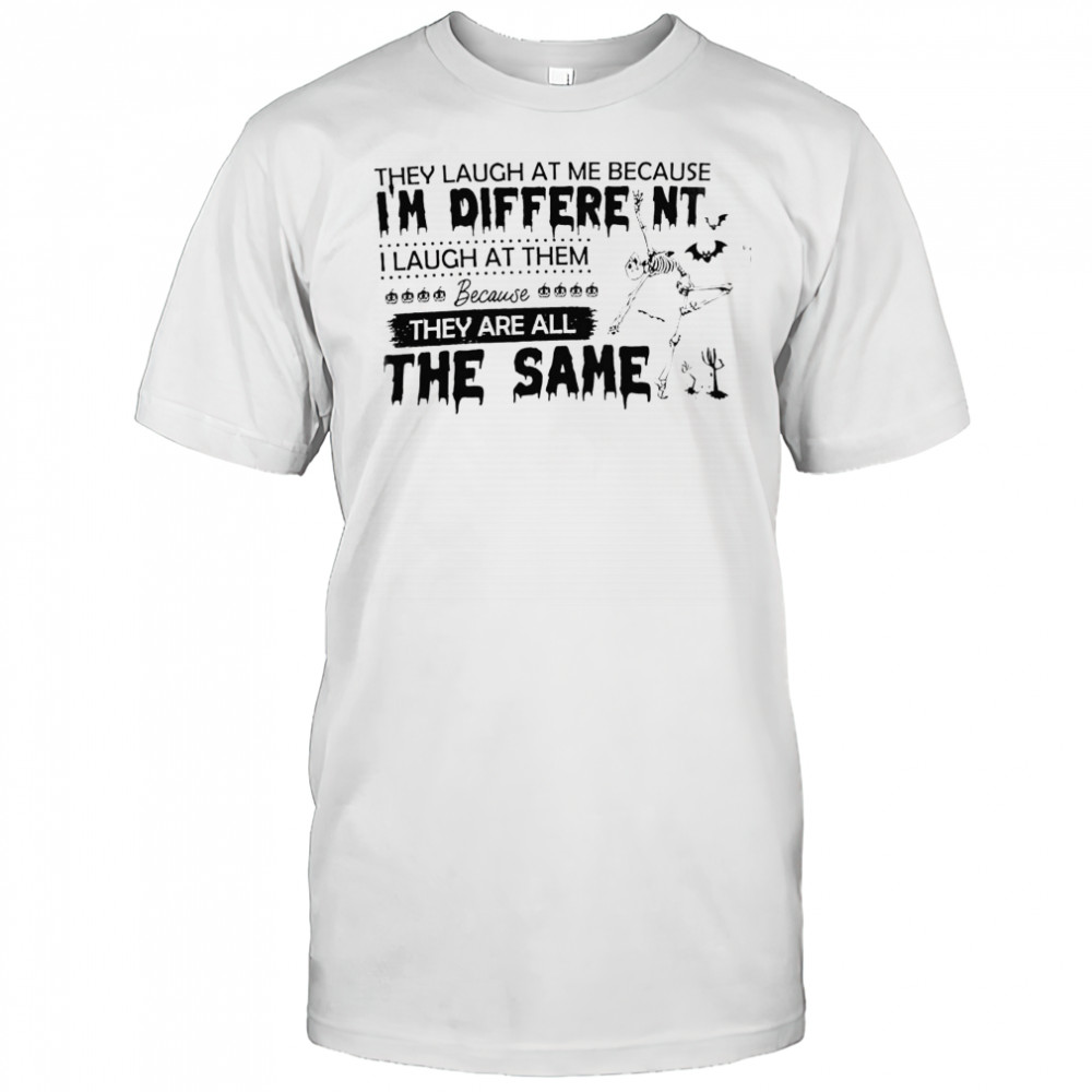 Skeleton they laugh at me because i’m different shirt