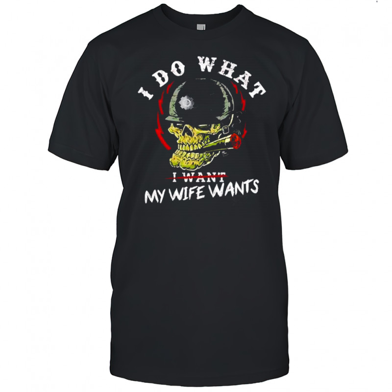 Skull smoking I do what I wants my wife wants shirt