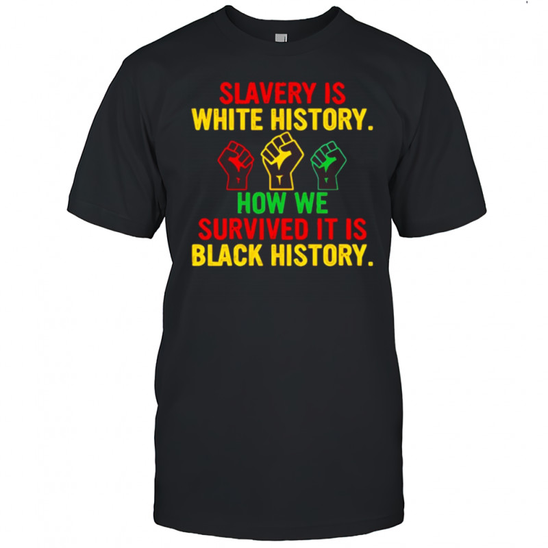 Slavery is white history how we survived shirt
