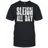 Sleigh All Day funny shirt