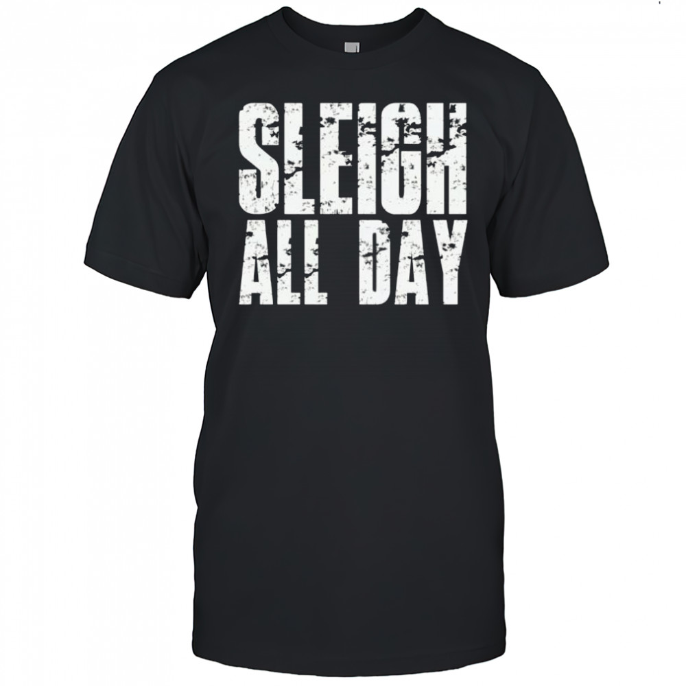 Sleigh All Day funny shirt