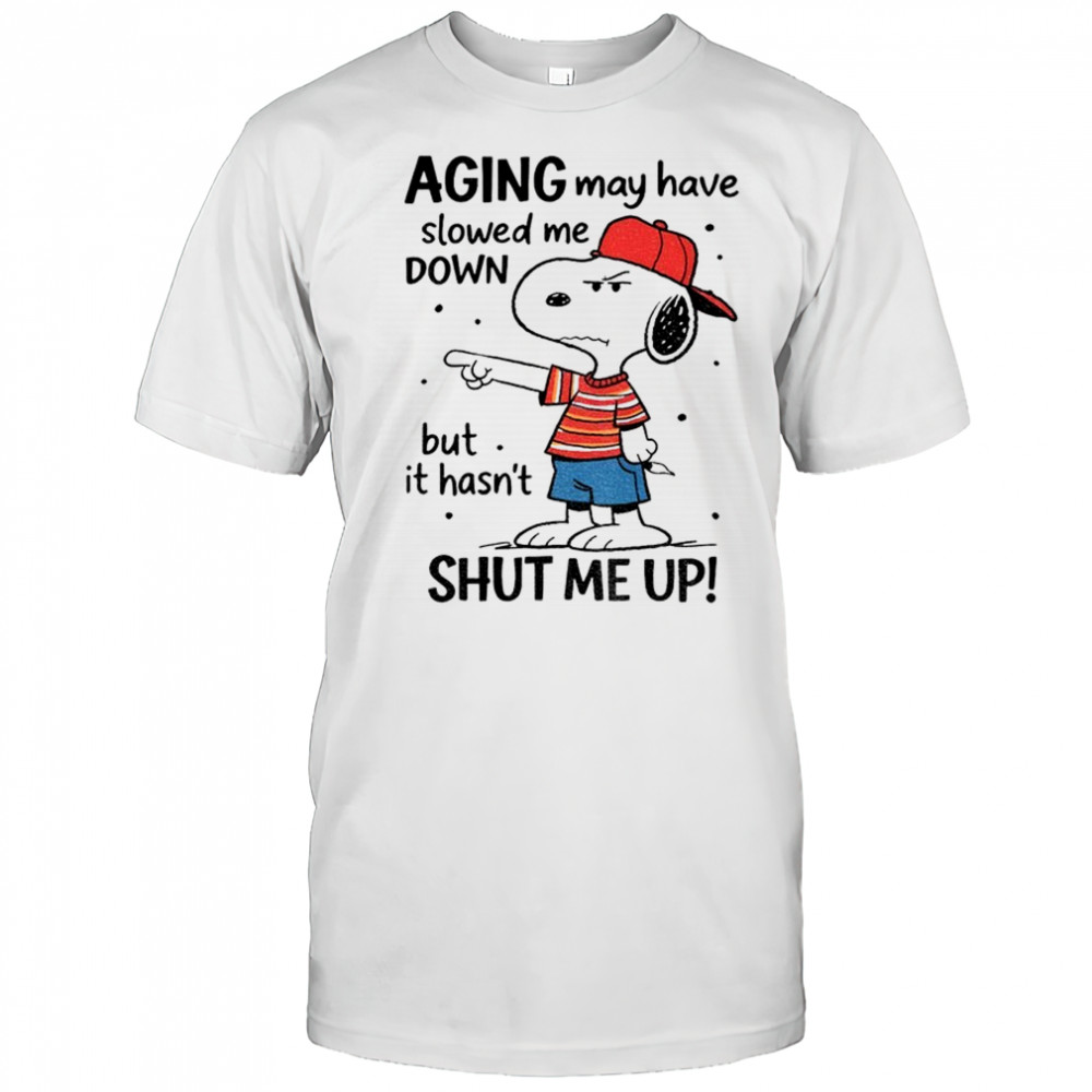 Snoopy aging may have slowed me down but is hasn’t shut me up shirt