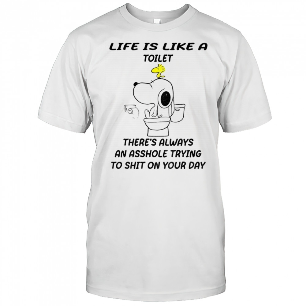 Snoopy and woodstock life is like a toilet there’s always an asshole trying to shit on your day shirt