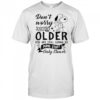 Snoopy don’t worry about getting older you are still gonna do dumb stuff only slower shirt