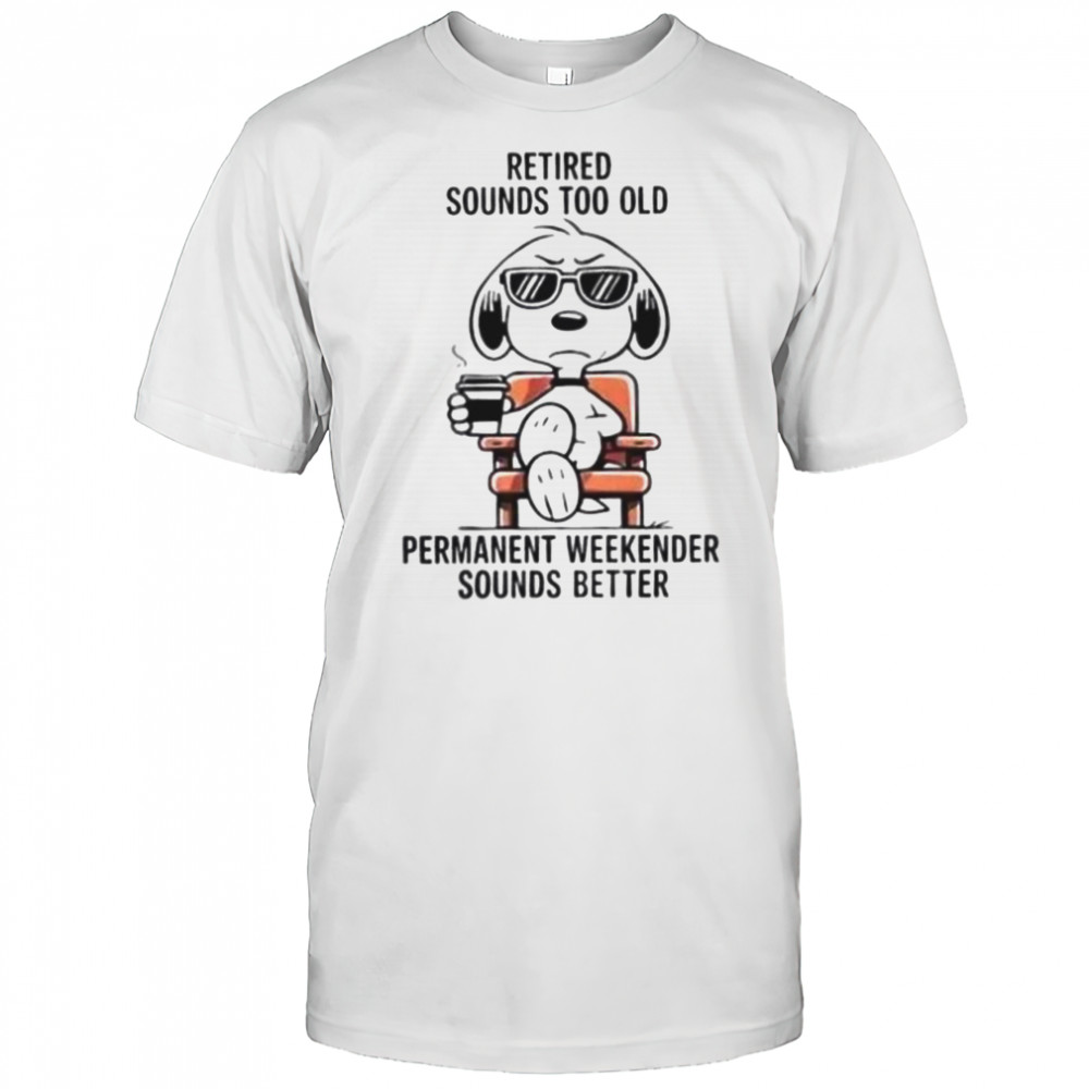 Snoopy Retired Sounds Too Old Permanet Weekender Sounds Better T-Shirt
