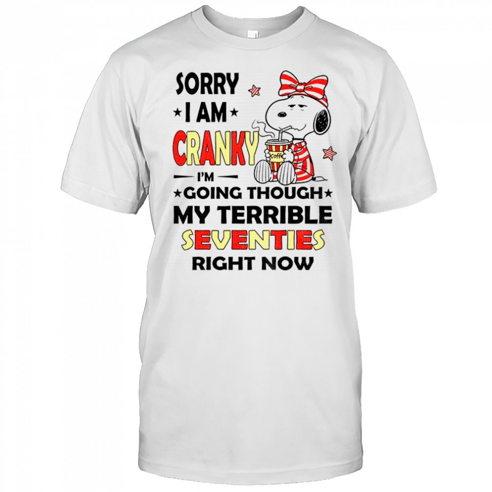 Snoopy sorry I am cranky I’m going through my terrible seventies right now shirt