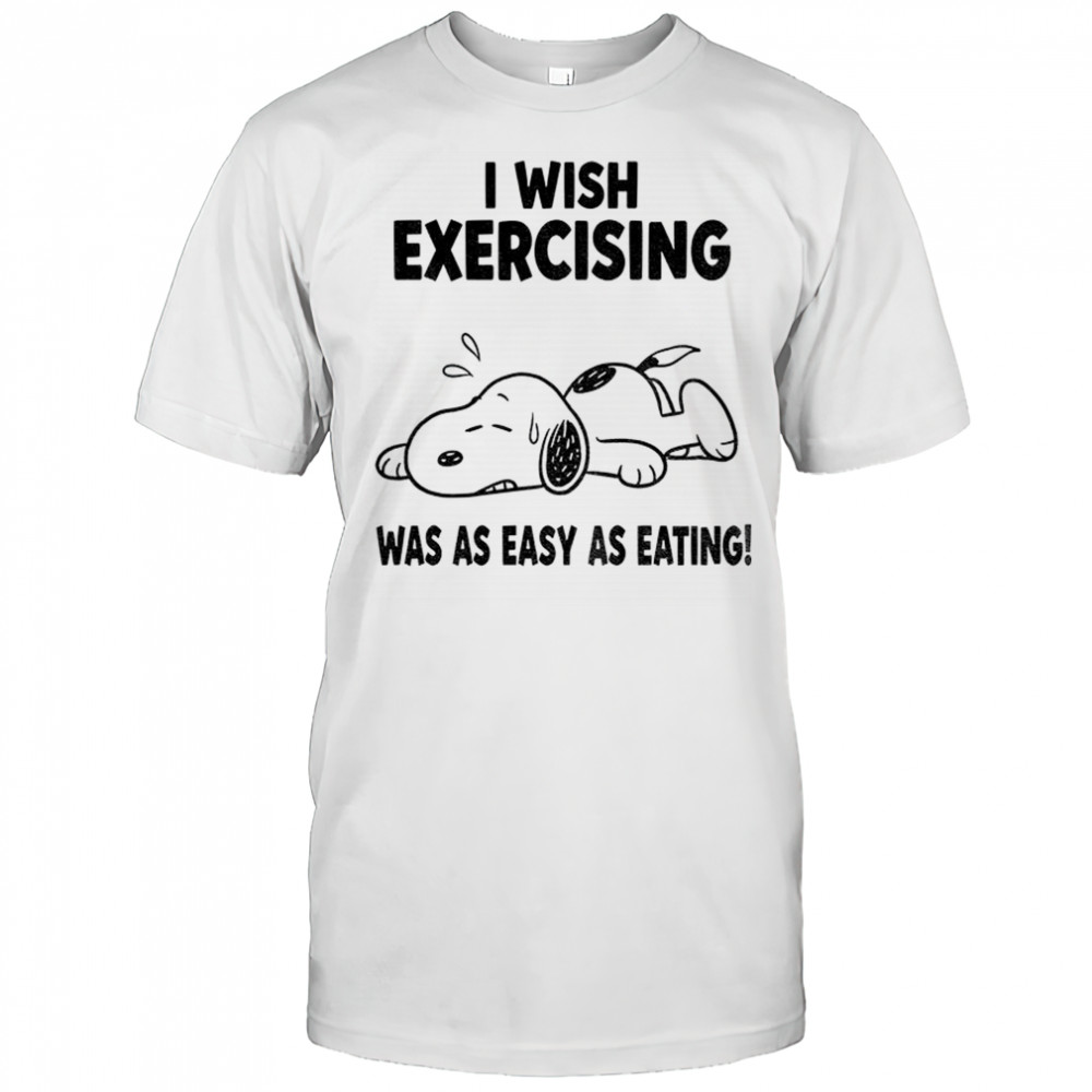 Snoopy tired I wish exercising was as easy as eating shirt