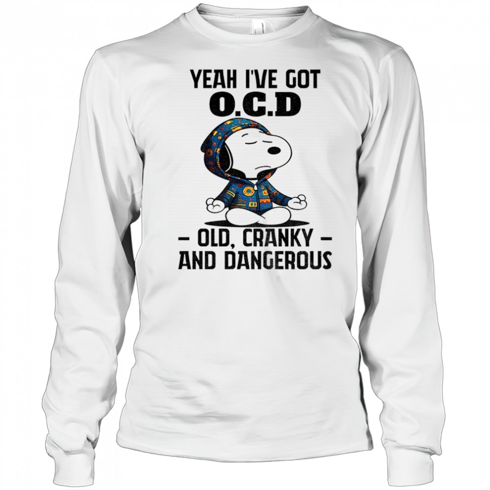 Snoopy yeah I’ve got OCD old cranky and dangerous shirt