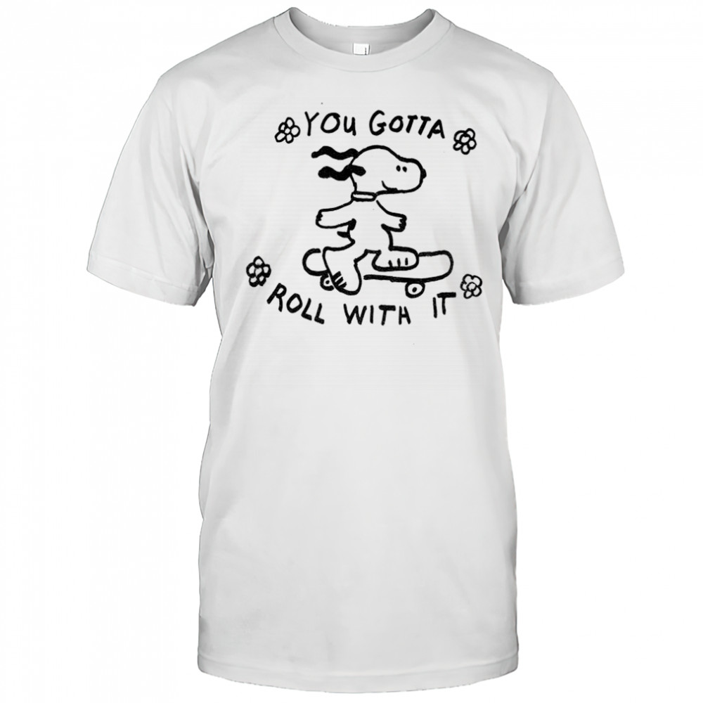 Snoopy you gotta roll with it shirt