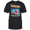 So you think I just hold a steering wheel shirt