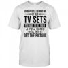 Some people remind me of old tv sets you have to hit them a few times till they get the picture shirt