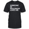 Someone In Wisconsin Loves Me T-shirt