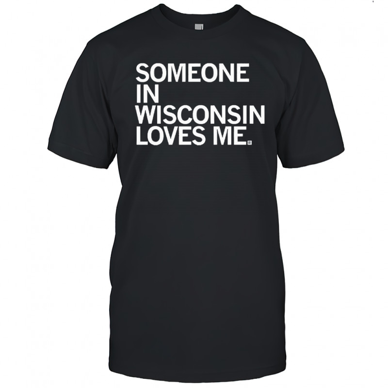 Someone In Wisconsin Loves Me T-shirt
