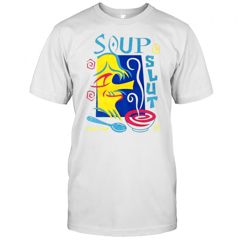 Soup Slut art shirt