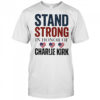 Stand Strong In Honor Of Charlie Kirk classic shirt