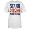 Stand Strong In Honor Of Charlie Kirk T-Shirt