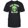 Stay Weird As Fuck Funny Alien Head Retro shirt