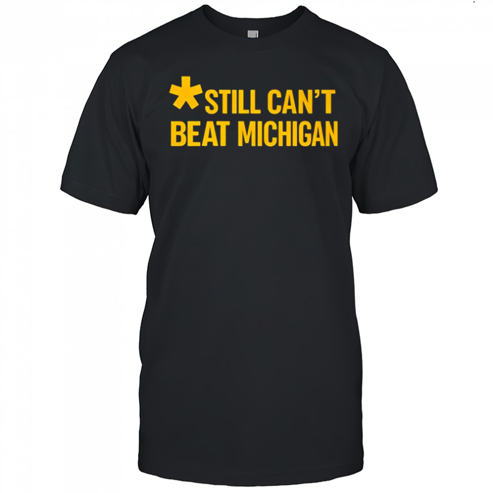 Still can’t beat Michigan shirt