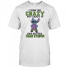 Stitch i may be crazy but crazy is far better than stupid shirt